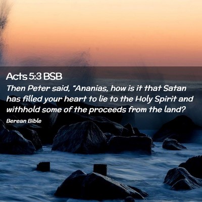 Picture 02 - Acts 5:3 BSB - Then Peter said, “Ananias, how is it that Satan - Bible Verse Picture