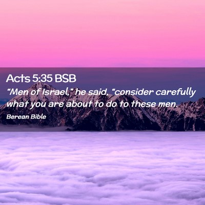 Picture 02 - Acts 5:35 BSB - “Men of Israel,” he said, “consider - Bible Verse Picture