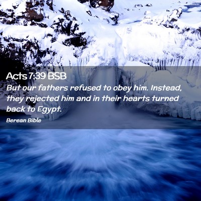 Picture 02 - Acts 7:39 BSB - But our fathers refused to obey him. Instead, - Bible Verse Picture