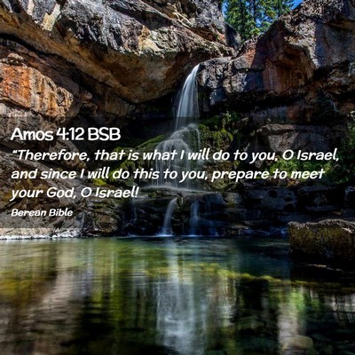 Picture 02 - Amos 4:12 BSB - “Therefore, that is what I will do to you, O - Bible Verse Picture