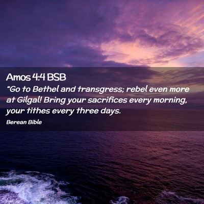 Picture 02 - Amos 4:4 BSB - “Go to Bethel and transgress; rebel even more - Bible Verse Picture