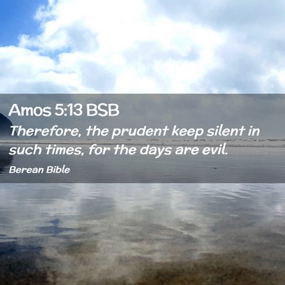 Picture 02 - Amos 5:13 BSB - Therefore, the prudent keep silent in such times, - Bible Verse Picture