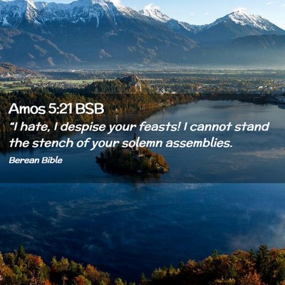 Picture 02 - Amos 5:21 BSB - “I hate, I despise your feasts! I cannot stand - Bible Verse Picture