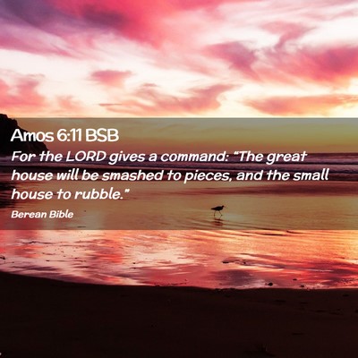 Picture 02 - Amos 6:11 BSB - For the LORD gives a command: “The great house - Bible Verse Picture