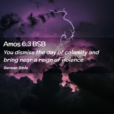 Picture 02 - Amos 6:3 BSB - You dismiss the day of calamity and bring near a - Bible Verse Picture