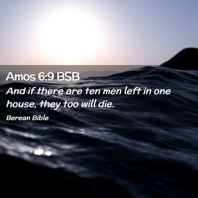 Picture 02 - Amos 6:9 BSB - And if there are ten men left in one house, they - Bible Verse Picture