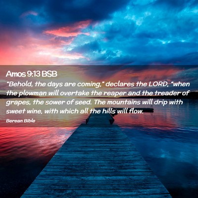 Picture 02 - Amos 9:13 BSB - “Behold, the days are coming,” declares the - Bible Verse Picture