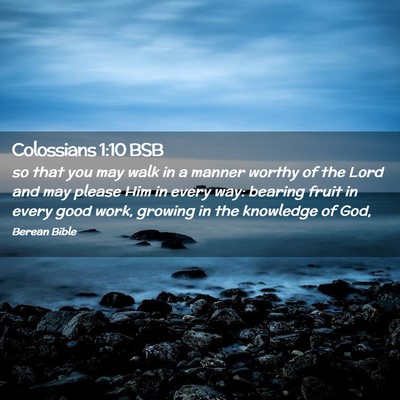 Picture 02 - Colossians 1:10 BSB - so that you may walk in a manner worthy of the - Bible Verse Picture