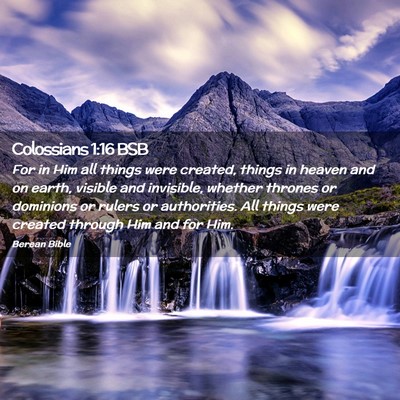 Picture 02 - Colossians 1:16 BSB - For in Him all things were created, things in - Bible Verse Picture