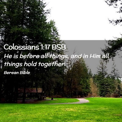 Picture 02 - Colossians 1:17 BSB - He is before all things, and in Him all things - Bible Verse Picture