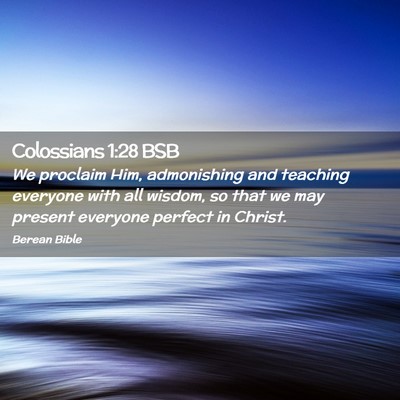 Picture 02 - Colossians 1:28 BSB - We proclaim Him, admonishing and teaching - Bible Verse Picture