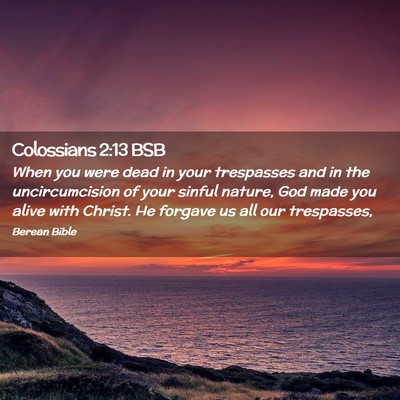 Picture 02 - Colossians 2:13 BSB - When you were dead in your trespasses and in the - Bible Verse Picture