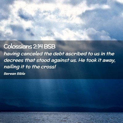 Picture 02 - Colossians 2:14 BSB - having canceled the debt ascribed to us in the - Bible Verse Picture