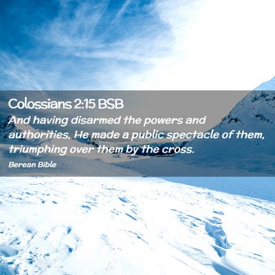 Picture 02 - Colossians 2:15 BSB - And having disarmed the powers and authorities, - Bible Verse Picture
