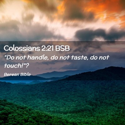 Picture 02 - Colossians 2:21 BSB - “Do not handle, do not taste, do not - Bible Verse Picture