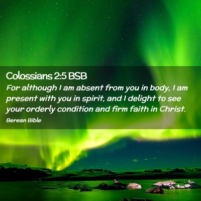 Picture 02 - Colossians 2:5 BSB - For although I am absent from you in body, I am - Bible Verse Picture