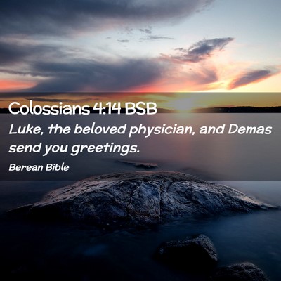Picture 02 - Colossians 4:14 BSB - Luke, the beloved physician, and Demas send you - Bible Verse Picture