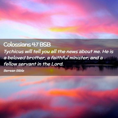 Picture 02 - Colossians 4:7 BSB - Tychicus will tell you all the news about me. He - Bible Verse Picture