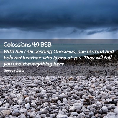 Picture 02 - Colossians 4:9 BSB - With him I am sending Onesimus, our faithful and - Bible Verse Picture