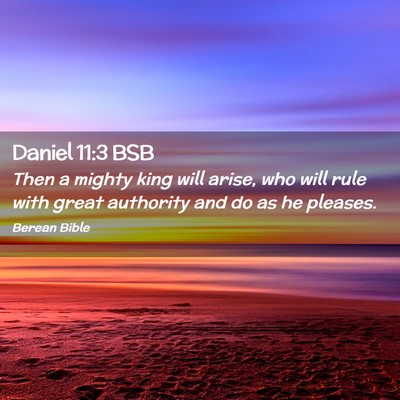 Picture 02 - Daniel 11:3 BSB - Then a mighty king will arise, who will rule with - Bible Verse Picture