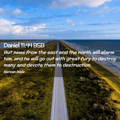 Picture 02 - Daniel 11:44 BSB - But news from the east and the north will alarm - Bible Verse Picture