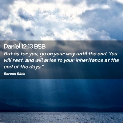 Picture 02 - Daniel 12:13 BSB - But as for you, go on your way until the end. You - Bible Verse Picture