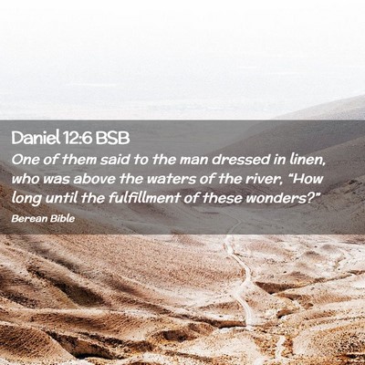 Picture 02 - Daniel 12:6 BSB - One of them said to the man dressed in linen, who - Bible Verse Picture