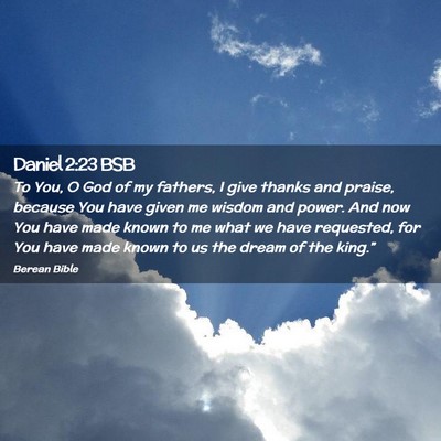 Picture 02 - Daniel 2:23 BSB - To You, O God of my fathers, I give thanks and - Bible Verse Picture