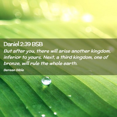 Picture 02 - Daniel 2:39 BSB - But after you, there will arise another kingdom, - Bible Verse Picture