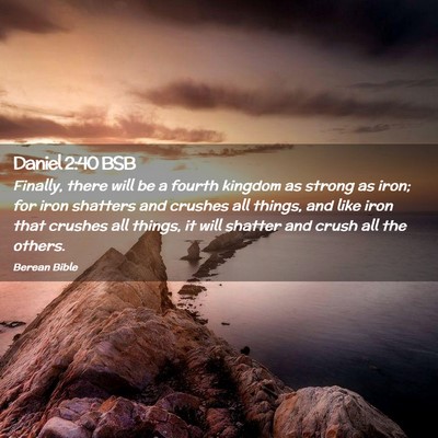 Picture 02 - Daniel 2:40 BSB - Finally, there will be a fourth kingdom as strong - Bible Verse Picture