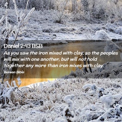 Picture 02 - Daniel 2:43 BSB - As you saw the iron mixed with clay, so the - Bible Verse Picture