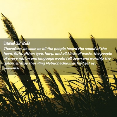 Picture 02 - Daniel 3:7 BSB - Therefore, as soon as all the people heard the - Bible Verse Picture