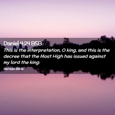 Picture 02 - Daniel 4:24 BSB - This is the interpretation, O king, and this is - Bible Verse Picture