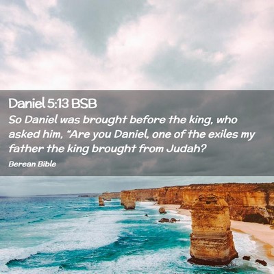 Picture 02 - Daniel 5:13 BSB - So Daniel was brought before the king, who asked - Bible Verse Picture