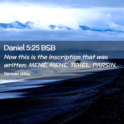 Picture 02 - Daniel 5:25 BSB - Now this is the inscription that was written: - Bible Verse Picture