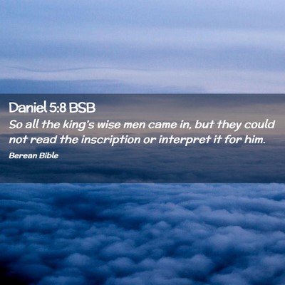 Picture 02 - Daniel 5:8 BSB - So all the king’s wise men came in, but they - Bible Verse Picture