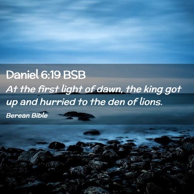 Picture 02 - Daniel 6:19 BSB - At the first light of dawn, the king got up and - Bible Verse Picture