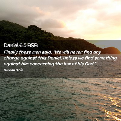 Picture 02 - Daniel 6:5 BSB - Finally these men said, “We will never find any - Bible Verse Picture