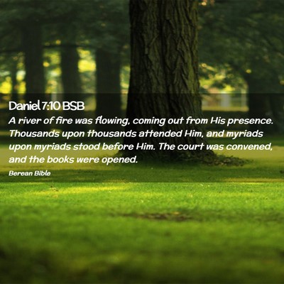 Picture 02 - Daniel 7:10 BSB - A river of fire was flowing, coming out from His - Bible Verse Picture