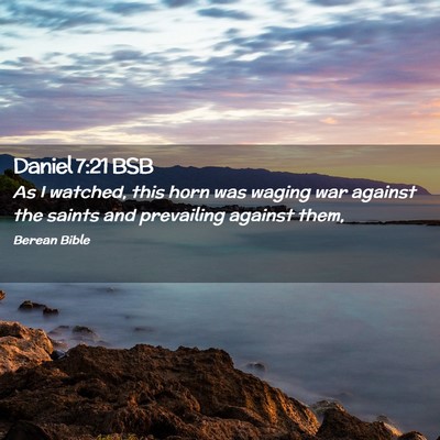 Picture 02 - Daniel 7:21 BSB - As I watched, this horn was waging war against - Bible Verse Picture