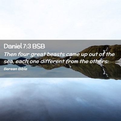 Picture 02 - Daniel 7:3 BSB - Then four great beasts came up out of the sea, - Bible Verse Picture