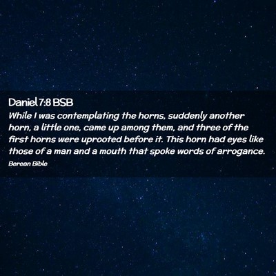 Picture 02 - Daniel 7:8 BSB - While I was contemplating the horns, suddenly - Bible Verse Picture