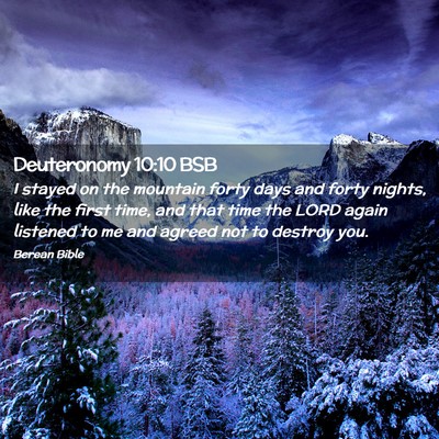 Picture 02 - Deuteronomy 10:10 BSB - I stayed on the mountain forty days and forty - Bible Verse Picture