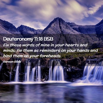 Picture 02 - Deuteronomy 11:18 BSB - Fix these words of mine in your hearts and minds; - Bible Verse Picture