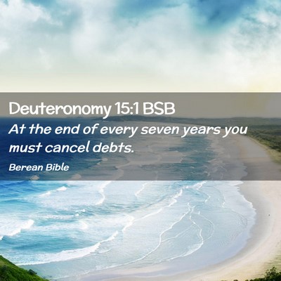 Picture 02 - Deuteronomy 15:1 BSB - At the end of every seven years you must cancel - Bible Verse Picture