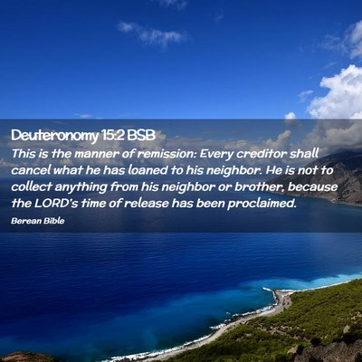 Picture 02 - Deuteronomy 15:2 BSB - This is the manner of remission: Every creditor - Bible Verse Picture