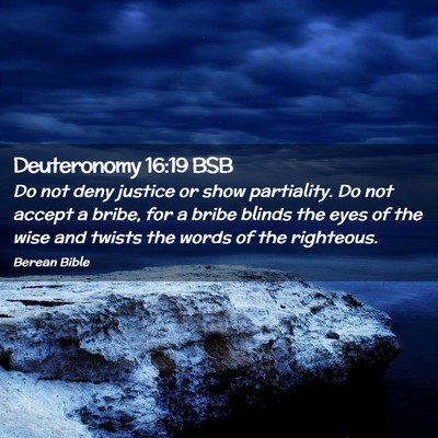 Picture 02 - Deuteronomy 16:19 BSB - Do not deny justice or show partiality. Do not - Bible Verse Picture