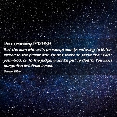 Picture 02 - Deuteronomy 17:12 BSB - But the man who acts presumptuously, refusing to - Bible Verse Picture