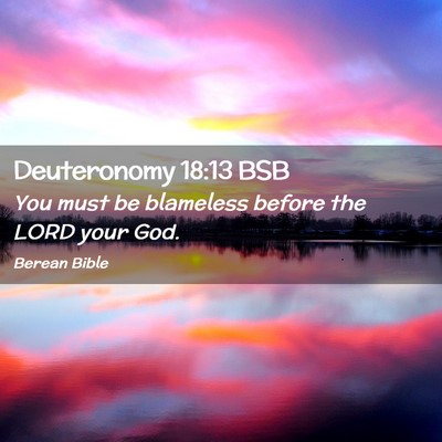 Picture 02 - Deuteronomy 18:13 BSB - You must be blameless before the LORD your - Bible Verse Picture