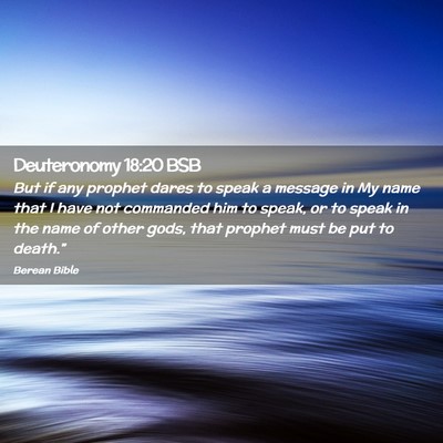 Picture 02 - Deuteronomy 18:20 BSB - But if any prophet dares to speak a message in My - Bible Verse Picture
